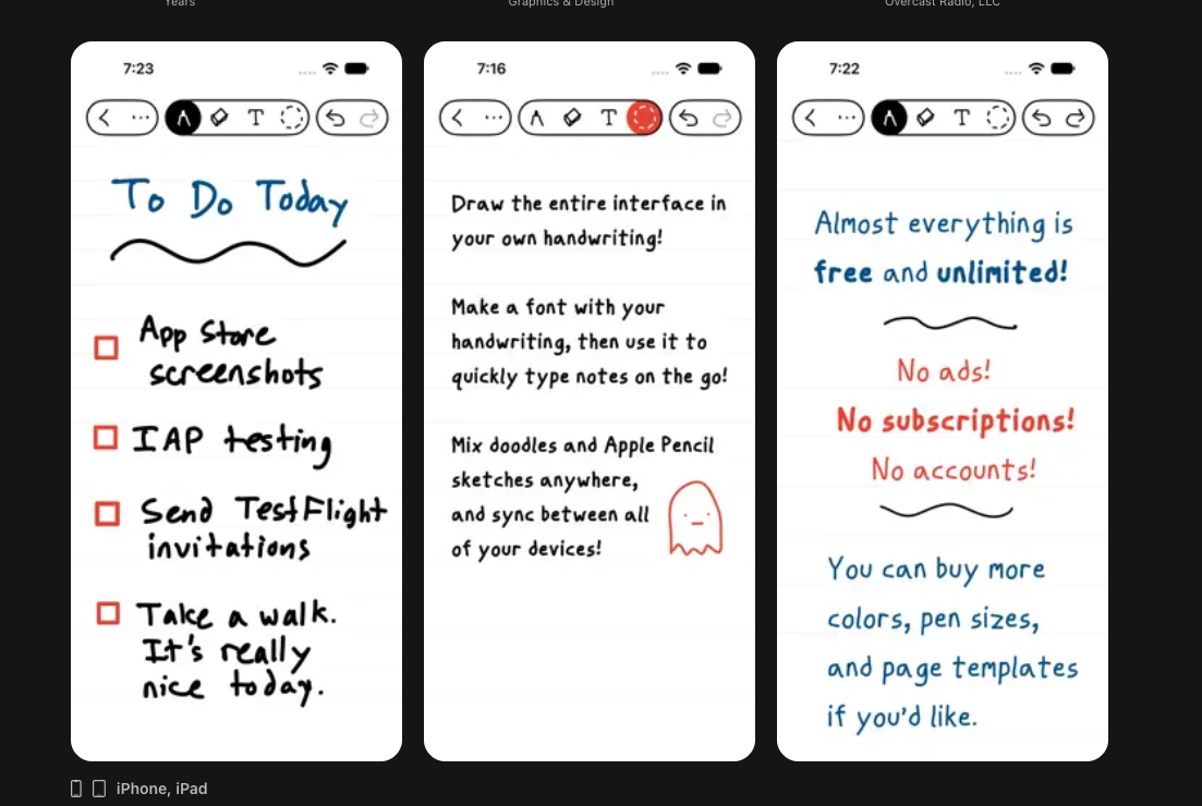 Three App Store screenshots of a handwriting note-taking app for iPhone and iPad. The first shows a handwritten to-do list titled 'To Do Today' with the items 'App Store screenshots,' 'IAP testing,' 'Send TestFlight invitations,' and 'Take a walk. It's really nice today.' The second reads: 'Draw the entire interface in your own handwriting! Make a font with your handwriting, then use it to quickly type notes on the go! Mix doodles and Apple Pencil sketches anywhere, and sync between all of your devices!' next to a small ghost doodle. The third reads: 'Almost everything is free and unlimited! No ads! No subscriptions! No accounts! You can buy more colors, pen sizes, and page templates if you'd like.'